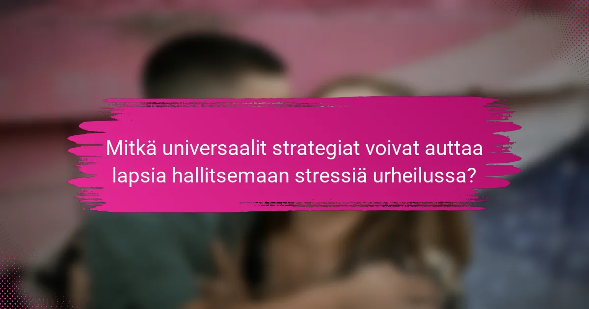 Mitkä universaalit strategiat voivat auttaa lapsia hallitsemaan stressiä urheilussa?