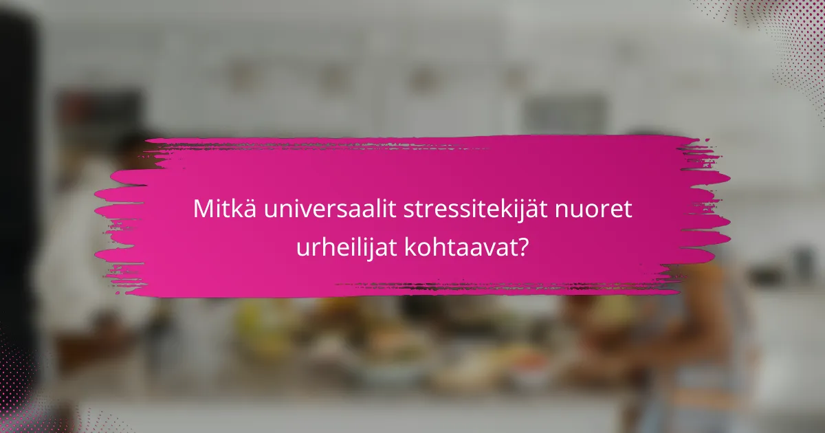Mitkä universaalit stressitekijät nuoret urheilijat kohtaavat?