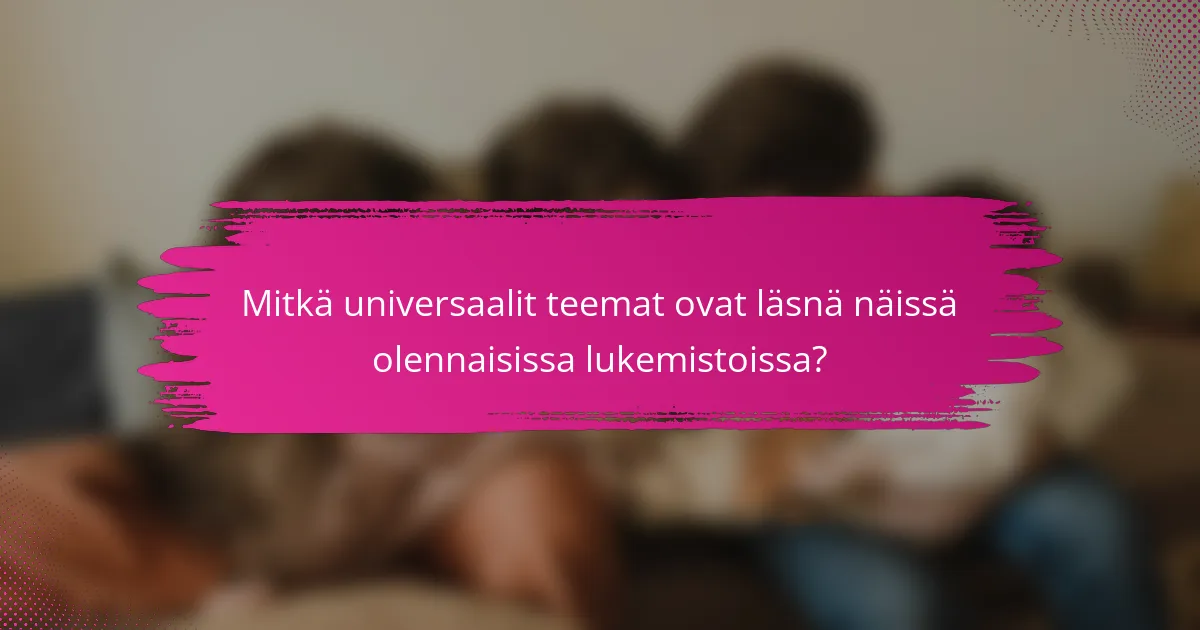 Mitkä universaalit teemat ovat läsnä näissä olennaisissa lukemistoissa?