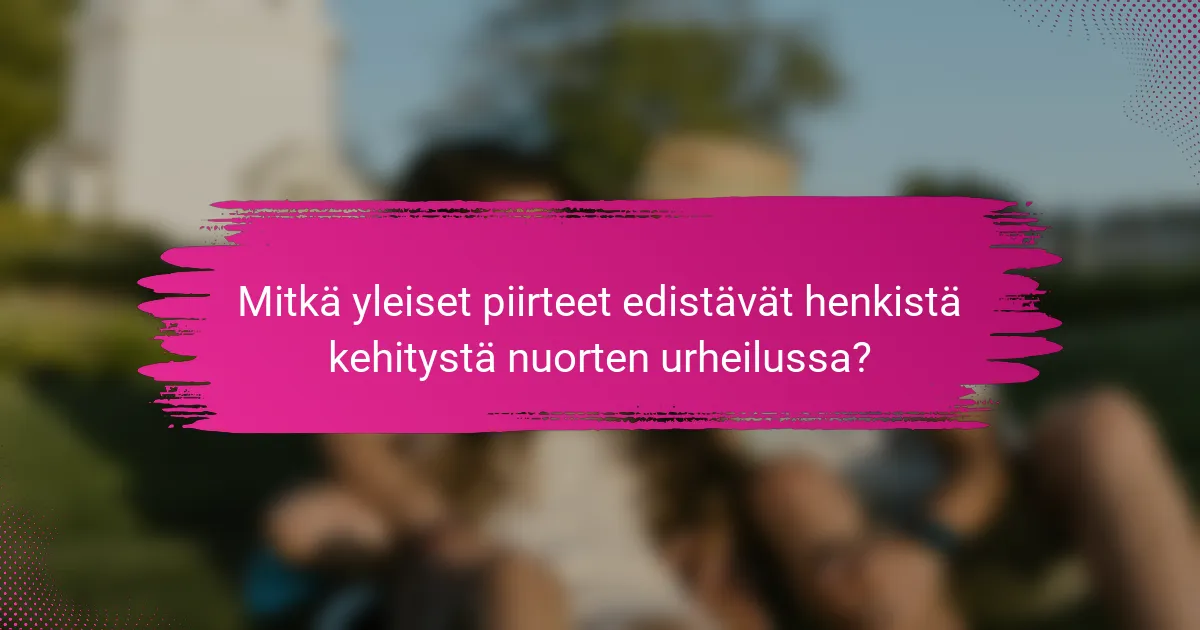 Mitkä yleiset piirteet edistävät henkistä kehitystä nuorten urheilussa?